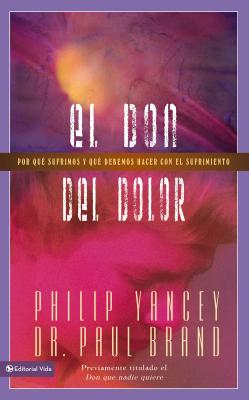 El don del dolor: Por qué sufrimos y qué debemos hacer con el sufrimiento - Philip Yancey