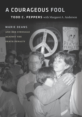 A Courageous Fool: Marie Deans and Her Struggle Against the Death Penalty - Todd C. Peppers