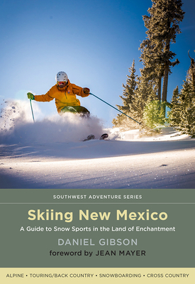 Skiing New Mexico: A Guide to Snow Sports in the Land of Enchantment - Daniel Gibson