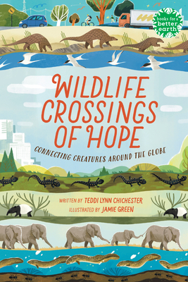 Wildlife Crossings of Hope: Connecting Creatures Around the Globe - Teddi Lynn Chichester