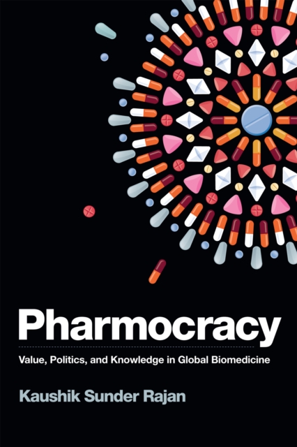 Pharmocracy: Value, Politics, and Knowledge in Global Biomedicine - Kaushik Sunder Rajan