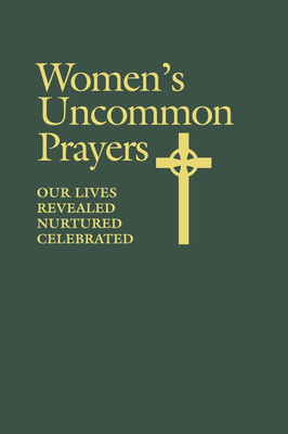 Women's Uncommon Prayers: Our Lives Revealed, Nurtured, Celebrated - Elizabeth Geitz