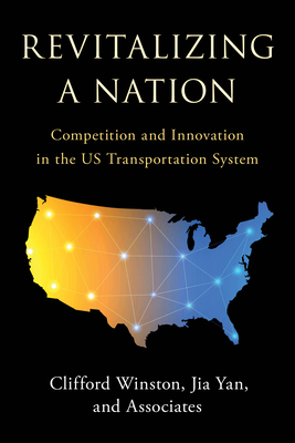 Revitalizing a Nation: Competition and Innovation in the US Transportation System - Clifford Winston