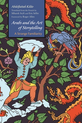 Arabs and the Art of Storytelling: A Strange Familiarity - Abdelfattah Kilito