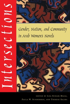 Intersections: Gender, Nation, and Community in Arab Womens Novels - Lisa Suhair Majaj