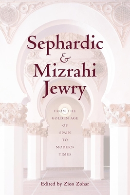 Sephardic and Mizrahi Jewry: From the Golden Age of Spain to Modern Times - Zion Zohar