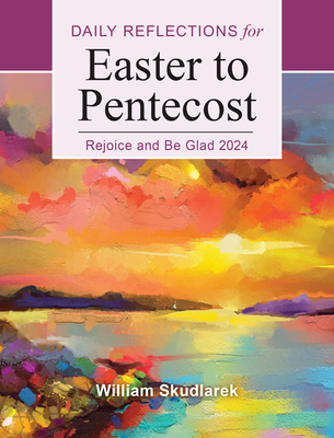 Rejoice and Be Glad: Daily Reflections for Easter to Pentecost 2024 - William Skudlarek
