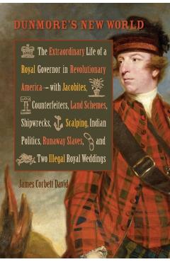 Poza produsului Dunmore's New World: The Extraordinary Life of a Royal Governor in Revolutionary America--With Jacobites - James Corbett David