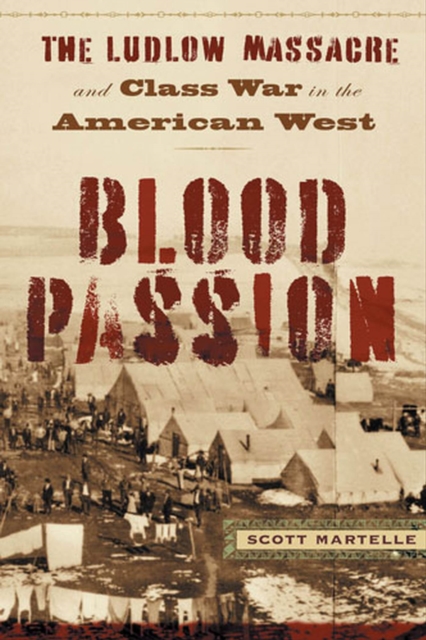 Blood Passion: The Ludlow Massacre and Class War in the American West, First Paperback Edition - Scott Martelle