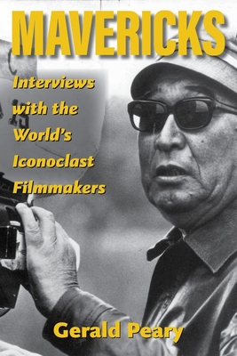 Mavericks: Interviews with the World's Iconoclast Filmmakers - Gerald Peary
