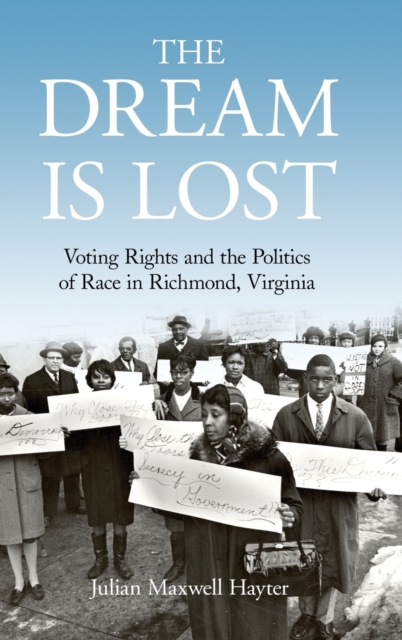 The Dream Is Lost: Voting Rights and the Politics of Race in Richmond, Virginia - Julian Maxwell Hayter