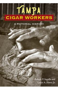 Coperta cărții 'Tampa Cigar Workers: A Pictorial History - Robert P. Ingalls'