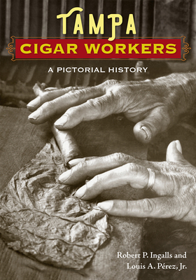 Coperta cărții 'Tampa Cigar Workers: A Pictorial History - Robert P. Ingalls'
