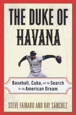 The Duke of Havana: Baseball, Cuba, and the Search for the American Dream - Steve Fainaru