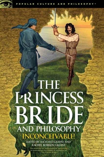 The Princess Bride and Philosophy: Inconceivable! - Richard Greene