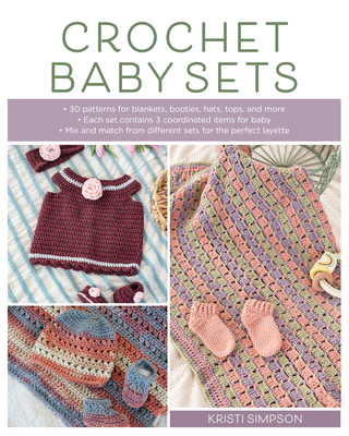 Crochet Baby Sets: 30 Patterns for Blankets, Booties, Hats, Tops, and More - Kristi Simpson