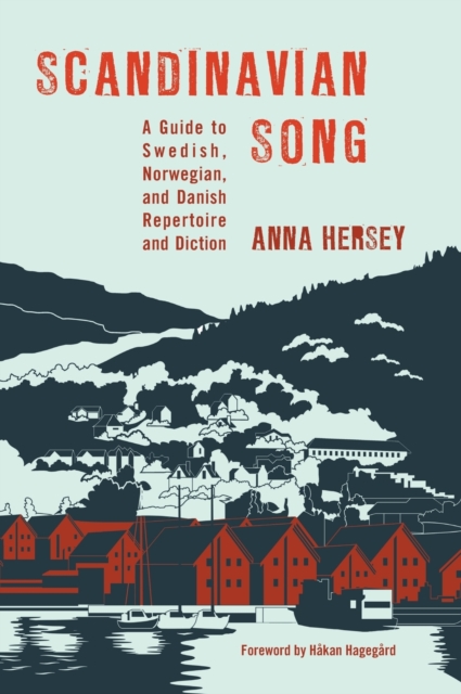 Scandinavian Song: A Guide to Swedish, Norwegian, and Danish Repertoire and Diction - Anna Hersey