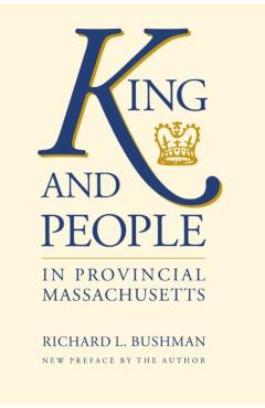 Poza produsului King and People in Provincial Massachusetts - Richard L. Bushman