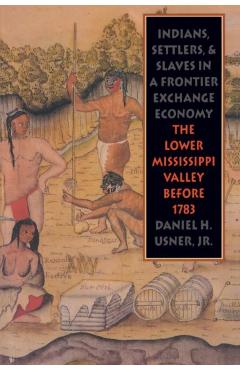 Poza produsului Indians, Settlers, and Slaves in a Frontier Exchange Economy: The Lower Mississippi Valley Before 1783 - Daniel H. Usner