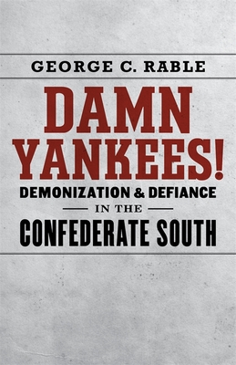 Damn Yankees!: Demonization and Defiance in the Confederate South - George C. Rable