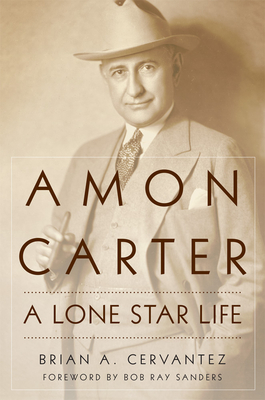 Coperta cărții 'Amon Carter: A Lone Star Life - Brian A. Cervantez'