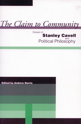 The Claim to Community: Essays on Stanley Cavell and Political Philosophy - Andrew Norris