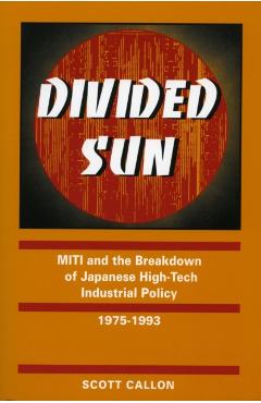 Coperta cărții 'Divided Sun: Miti and the Breakdown of Japanese High-Tech Industrial Policy, 1975-1993 - Scott Callon'