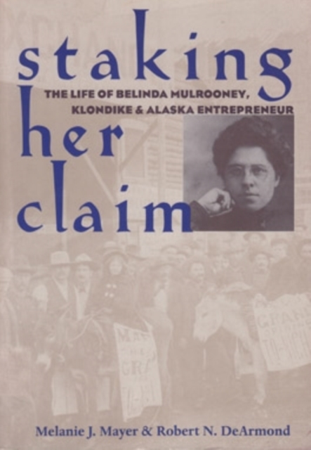 Staking Her Claim: Life Of Belinda Mulrooney - Melanie J. Mayer
