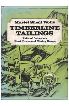Coperta cărții 'Timberline Tailings: Tales Of Colorado'S Ghost Towns And Mining Camps - Muriel Sibell Wolle'
