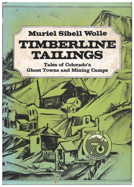 Timberline Tailings: Tales Of Colorado'S Ghost Towns And Mining Camps - Muriel Sibell Wolle