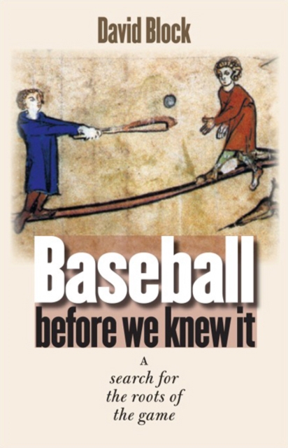 Baseball Before We Knew It: A Search for the Roots of the Game - David Block