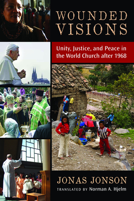 Wounded Visions: Unity, Justice, and Peace in the World Church After 1968 - Jonas Jonson