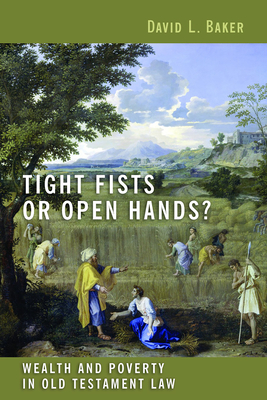 Tight Fists or Open Hands?: Wealth and Poverty in Old Testament Law - David L. Baker