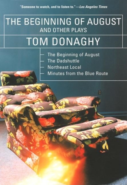 The Beginning of August and Other Plays: The Beginning of August, the Dadshuttle, Northeast Local, Minutes from the Blue Route - Tom Donaghy