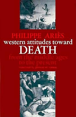 Western Attitudes Toward Death: From the Middle Ages to the Present - Philippe Aris