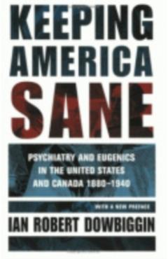 Poza produsului Keeping America Sane: Psychiatry and Eugenics in the United States and Canada, 1880 1940 - Ian Robert Dowbiggin