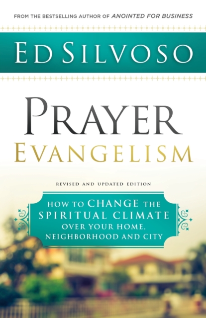 Prayer Evangelism: How to Change the Spiritual Climate Over Your Home, Neighborhood and City - Ed Silvoso