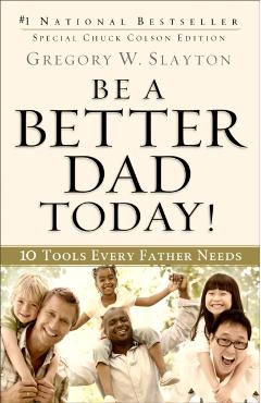 Coperta cărții 'Be a Better Dad Today!: 10 Tools Every Father Needs - Gregory W. Slayton'