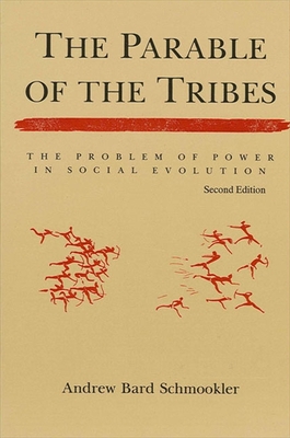 The Parable of the Tribes: The Problem of Power in Social Evolution, Second Edition - Andrew Bard Schmookler