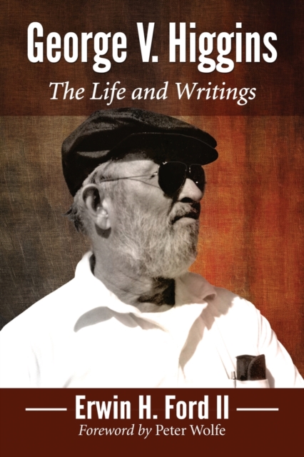 George V. Higgins: The Life and Writings - Erwin H. Ford