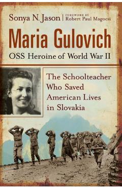 Coperta cărții 'Maria Gulovich, OSS Heroine of World War II: The Schoolteacher Who Saved American Lives in Slovakia - Sonya N. Jason'