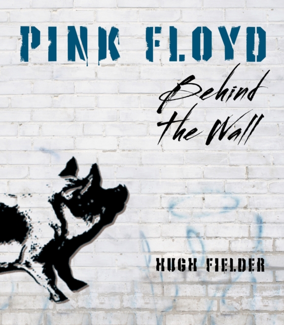 Pink Floyd: Behind the Wall - Hugh Fielder