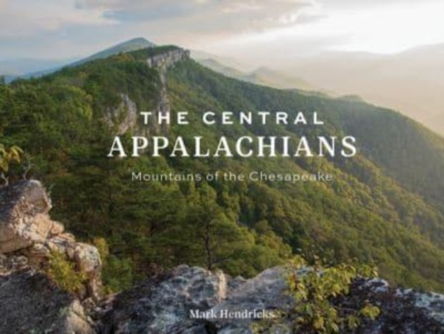 The Central Appalachians: Mountains of the Chesapeake - Mark Hendricks