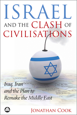 Coperta cărții 'Israel And The Clash Of Civilisations: Iraq, Iran And The Plan To Remake The Middle East - Jonathan Cook'