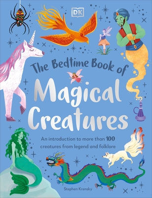 The Bedtime Book of Magical Creatures: An Introduction to More Than 100 Creatures from Legend and Folklore - Stephen Krensky