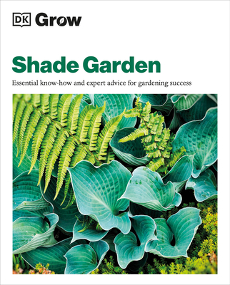 Grow Shade Garden: Essential Know-How and Expert Advice for Gardening Success - Zia Allaway