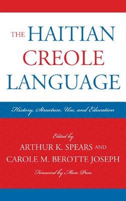 The Haitian Creole Language: History, Structure, Use, and Education - Arthur K. Spears
