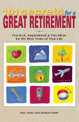 101 Secrets for a Great Retirement: Practical, Inspirational, & Fun Ideas for the Best Years of Practical, Inspirational, & Fun Ideas for the Best Yea - Mary Helen