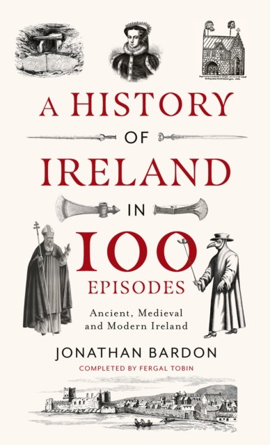 A History of Ireland in 100 Episodes: Ancient, Medieval and Modern Ireland - Jonathan Bardon