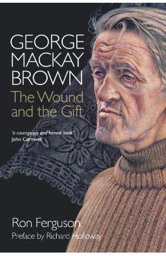 Coperta cărții 'George MacKay Brown: The Wound and the Gift - Ron Ferguson'